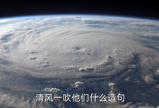  清风一吹他们什么造句