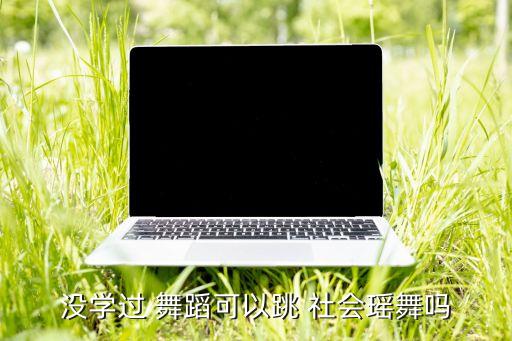 没学过 舞蹈可以跳 社会瑶舞吗