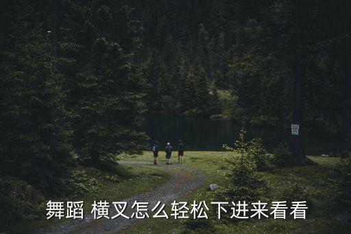  舞蹈 横叉怎么轻松下进来看看