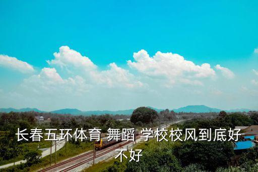 长春五环体育 舞蹈 学校校风到底好不好