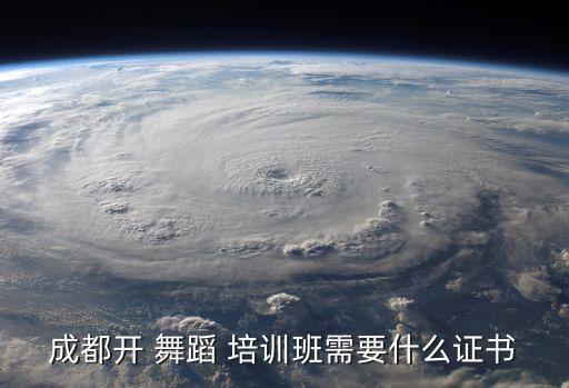 成都开 舞蹈 培训班需要什么证书