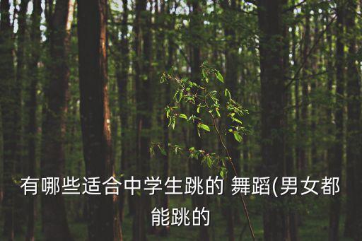有哪些适合中学生跳的 舞蹈(男女都能跳的