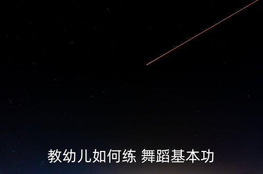 教幼儿如何练 舞蹈基本功