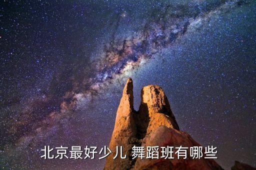  北京最好少儿 舞蹈班有哪些