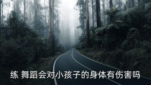 练 舞蹈会对小孩子的身体有伤害吗