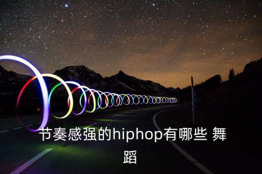  节奏感强的hiphop有哪些 舞蹈