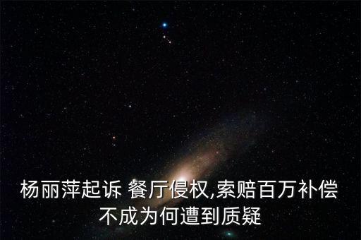 杨丽萍起诉 餐厅侵权,索赔百万补偿不成为何遭到质疑