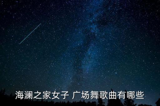 海澜之家女子 广场舞歌曲有哪些