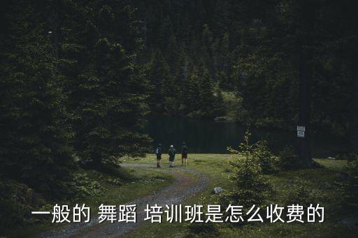 一般的 舞蹈 培训班是怎么收费的