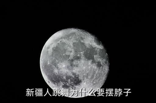  新疆人跳舞为什么要摆脖子
