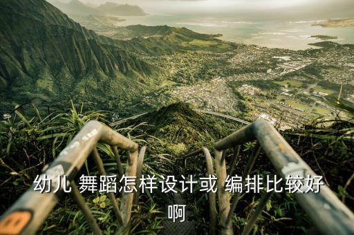  幼儿 舞蹈怎样设计或 编排比较好啊