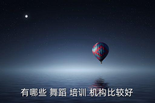 有哪些 舞蹈 培训 机构比较好