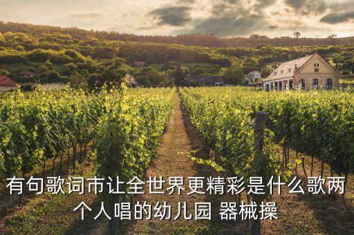 有句歌词市让全世界更精彩是什么歌两个人唱的幼儿园 器械操