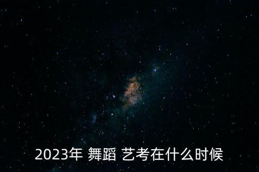 舞蹈艺考时间,今年全国高考艺考统考时间公布