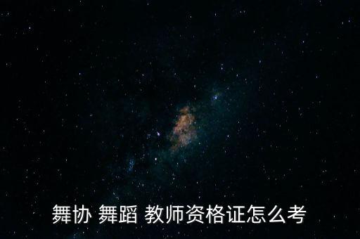 舞蹈教师,舞蹈教师资格证怎么考?