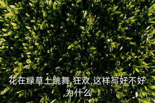 花在绿草上跳舞,狂欢,这样写好不好,为什么