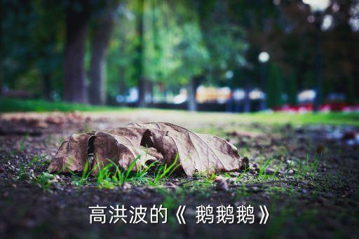 高洪波的《 鹅鹅鹅》