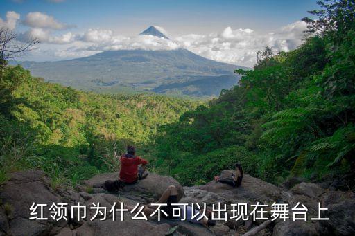  红领巾为什么不可以出现在舞台上
