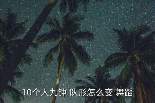10个人九钟 队形怎么变 舞蹈
