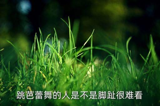 跳芭蕾舞的人是不是脚趾很难看