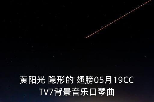 黄阳光 隐形的 翅膀05月19CCTV7背景音乐口琴曲