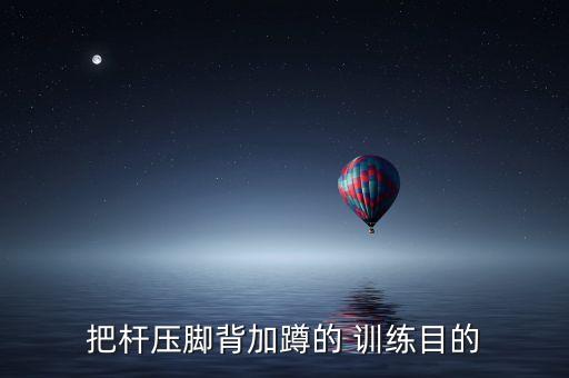 把杆压脚背加蹲的 训练目的