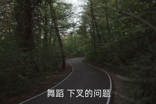  舞蹈 下叉的问题