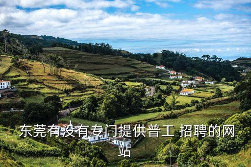  东莞有没有专门提供普工 招聘的网站