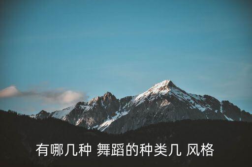 有哪几种 舞蹈的种类几 风格
