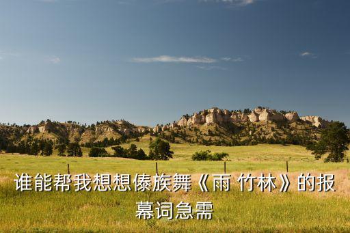 谁能帮我想想傣族舞《雨 竹林》的报幕词急需