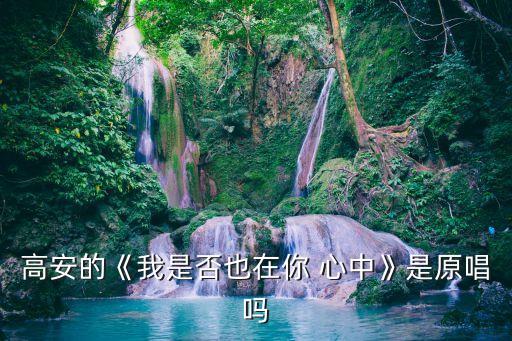 高安的《我是否也在你 心中》是原唱吗