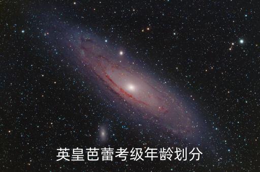 舞蹈芭蕾舞三级.,英国皇家芭蕾舞团分级考试制度引领舞蹈发展