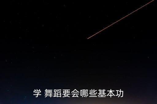 学舞蹈前必备知识,舞蹈基本功有哪些】
