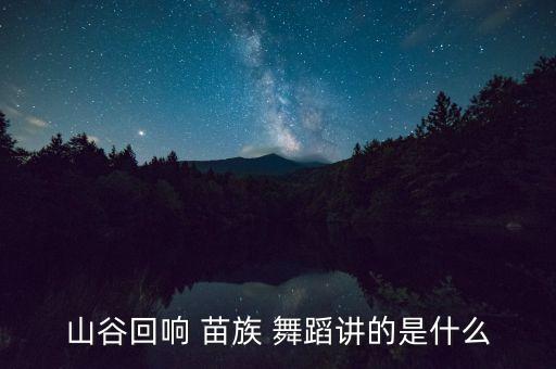 山谷回响 苗族 舞蹈讲的是什么