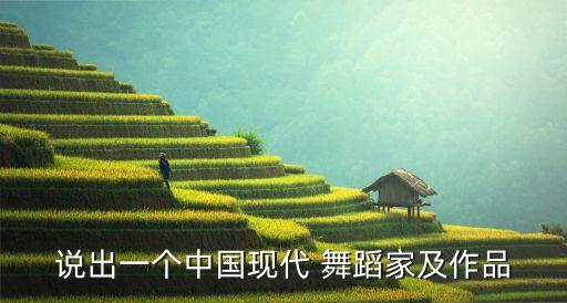 说出一个中国现代 舞蹈家及作品