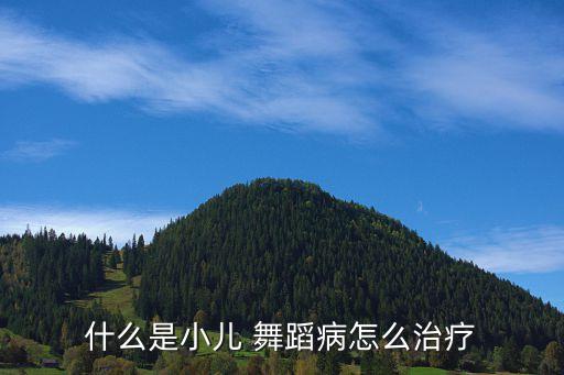 什么是小儿 舞蹈病怎么治疗