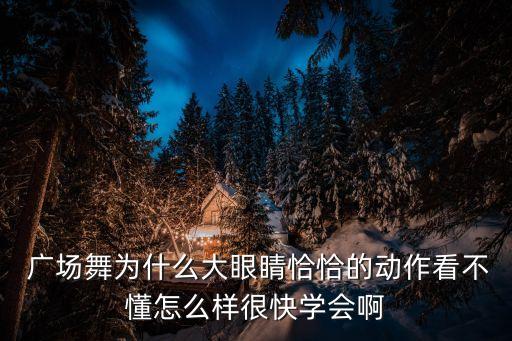  广场舞为什么大眼睛恰恰的动作看不懂怎么样很快学会啊