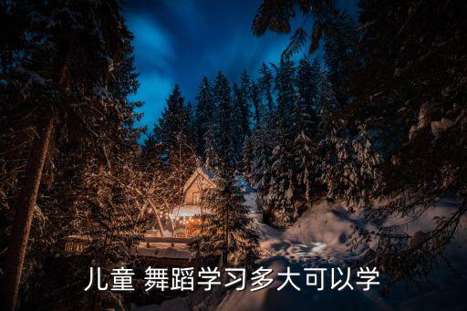 儿童 舞蹈学习多大可以学