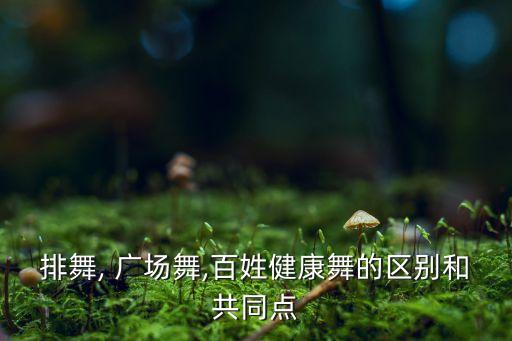 排舞, 广场舞,百姓健康舞的区别和共同点