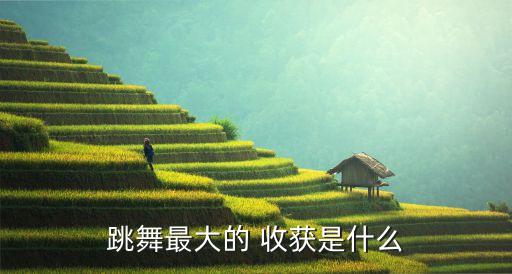 暑期的收获舞蹈,舞蹈是身心的放松收获了很多很多