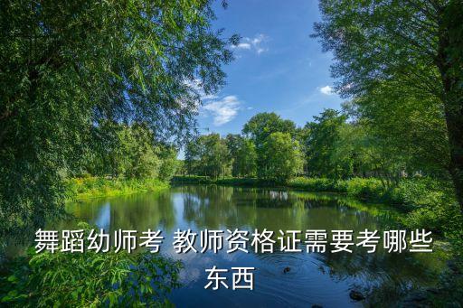 舞蹈幼师考 教师资格证需要考哪些东西