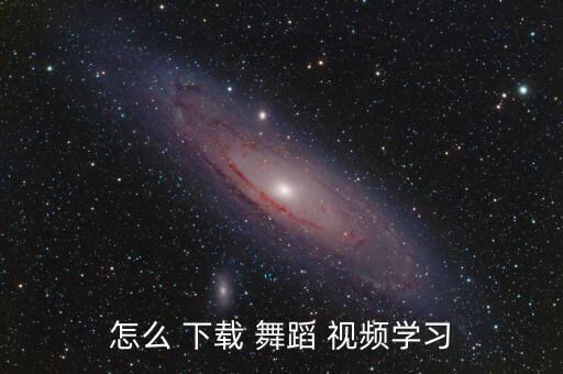 怎么 下载 舞蹈 视频学习