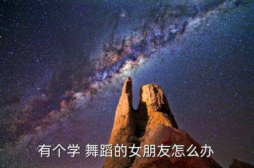 找个练舞蹈的女友,舞蹈是女生也可以追求性格活泼有个性