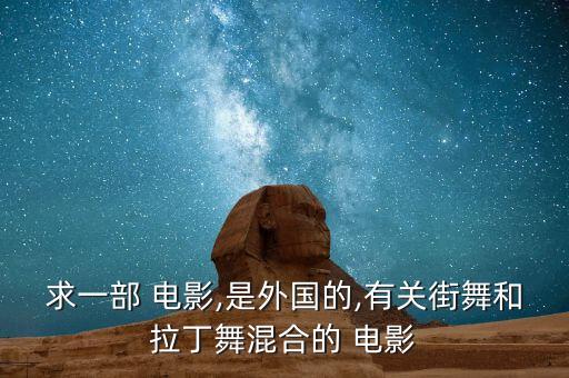 求一部 电影,是外国的,有关街舞和拉丁舞混合的 电影