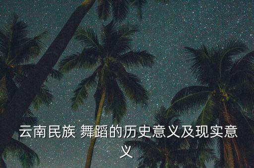  云南民族 舞蹈的历史意义及现实意义