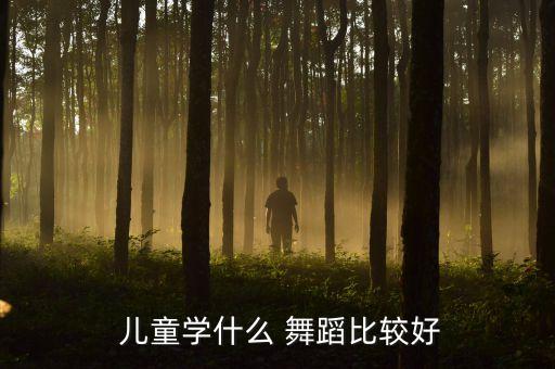  儿童学什么 舞蹈比较好