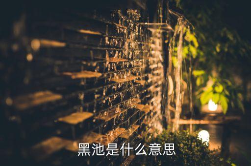  黑池是什么意思