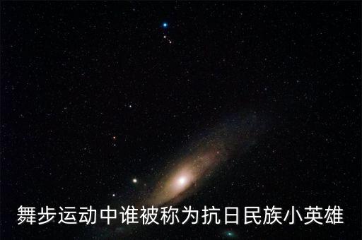 舞步运动中谁被称为抗日民族小英雄