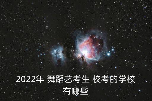 2022年 舞蹈艺考生 校考的学校有哪些