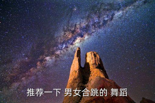 推荐一下 男女合跳的 舞蹈